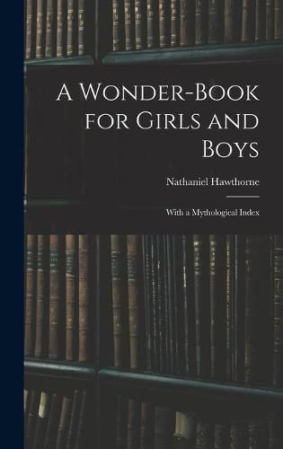 Cover image for A Wonder-Book for Girls and Boys: With a Mythological Index