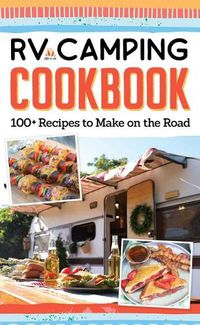 Cover image for RV Camping Cookbook: 100+ Recipes to Make on the Road
