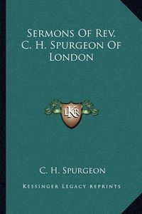 Cover image for Sermons of REV. C. H. Spurgeon of London