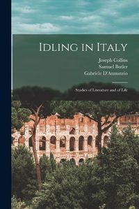 Cover image for Idling in Italy: Studies of Literature and of Life