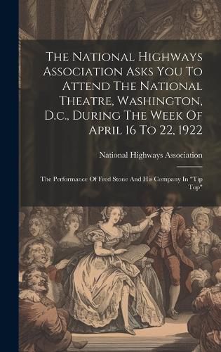 Cover image for The National Highways Association Asks You To Attend The National Theatre, Washington, D.c., During The Week Of April 16 To 22, 1922