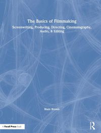 Cover image for The Basics of Filmmaking: Screenwriting, Producing, Directing, Cinematography, Audio & Editing