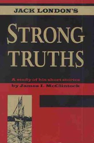 Cover image for Jack London's Strong Truths: A Study of His Short Stories