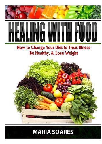 Cover image for Healing with Food: How to Change Your Diet to Treat Illness, Be Healthy, & Lose Weight