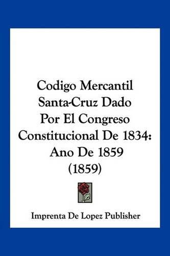 Cover image for Codigo Mercantil Santa-Cruz Dado Por El Congreso Constitucional de 1834: Ano de 1859 (1859)