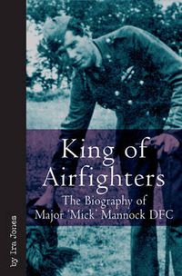 Cover image for King of Airfighters: The Biography of Major Mick Mannock, VC, DSO MC