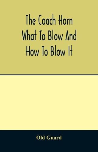 Cover image for The coach horn: what to blow and how to blow it
