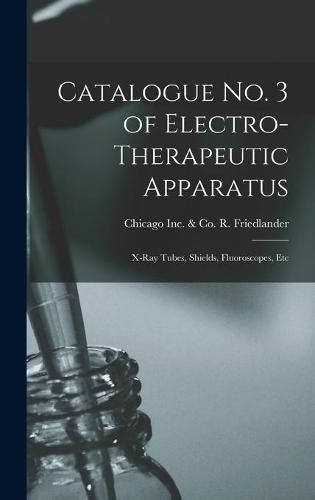 Cover image for Catalogue No. 3 of Electro-therapeutic Apparatus: X-ray Tubes, Shields, Fluoroscopes, Etc