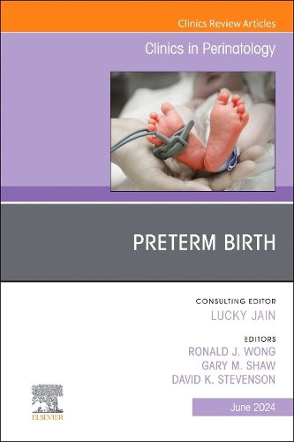 Preterm Birth, An Issue of Clinics in Perinatology: Volume 51-2