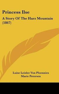 Cover image for Princess Ilse: A Story of the Harz Mountain (1867)