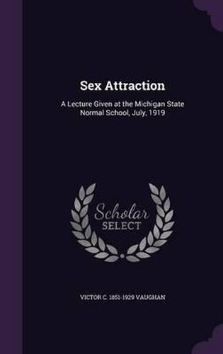 Cover image for Sex Attraction: A Lecture Given at the Michigan State Normal School, July, 1919