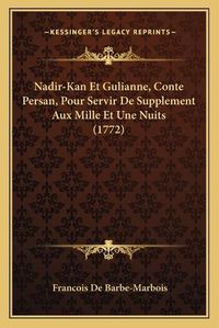 Cover image for Nadir-Kan Et Gulianne, Conte Persan, Pour Servir de Supplement Aux Mille Et Une Nuits (1772)