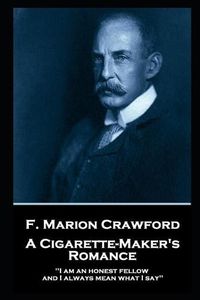 Cover image for F. Marion Crawford - A Cigarette Maker's Romance: 'I am an honest fellow, and I always mean what I say