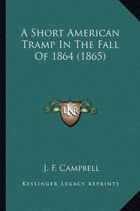 Cover image for A Short American Tramp in the Fall of 1864 (1865) a Short American Tramp in the Fall of 1864 (1865)