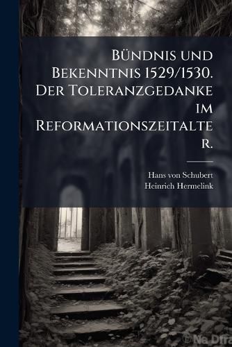 Cover image for Buendnis und Bekenntnis 1529/1530. Der Toleranzgedanke im Reformationszeitalter.