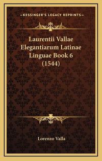 Cover image for Laurentii Vallae Elegantiarum Latinae Linguae Book 6 (1544)