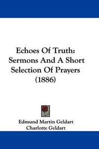 Cover image for Echoes of Truth: Sermons and a Short Selection of Prayers (1886)