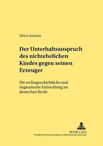 Cover image for Der Unterhaltsanspruch Des Nichtehelichen Kindes Gegen Seinen Erzeuger: Die Rechtsgeschichtliche Und Dogmatische Entwicklung Im Deutschen Recht