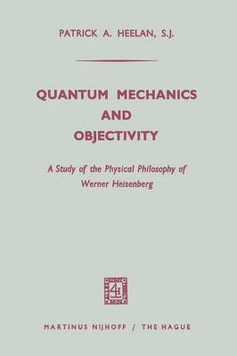 Quantum Mechanics and Objectivity: A Study of the Physical Philosophy of Werner Heisenberg