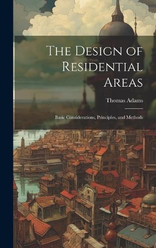 Cover image for The Design of Residential Areas; Basic Considerations, Principles, and Methods