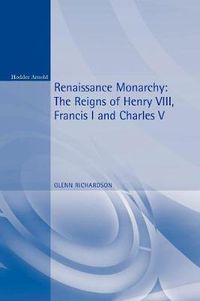 Cover image for Renaissance Monarchy: The Reigns of Henry VIII, Francis I and Charles V