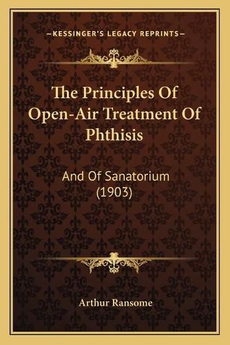 Cover image for The Principles of Open-Air Treatment of Phthisis: And of Sanatorium (1903)