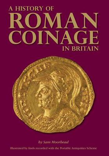 Cover image for A History of Roman Coinage in Britain: Illustrated by finds recorded with the  Portable Antiquities Scheme