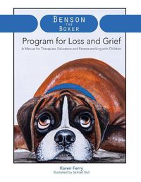 Cover image for Benson the Boxer Program for Loss and Grief: A Manual for Therapists, Educators and Parents working with Children