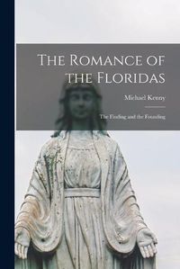 Cover image for The Romance of the Floridas; the Finding and the Founding