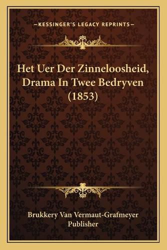 Cover image for Het Uer Der Zinneloosheid, Drama in Twee Bedryven (1853)