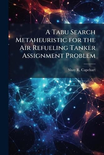 Cover image for A Tabu Search Metaheuristic for the Air Refueling Tanker Assignment Problem