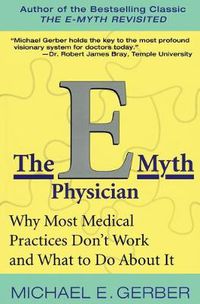 Cover image for The E-Myth Physician: Why Most Medical Practices Don't Work and What to Do About It