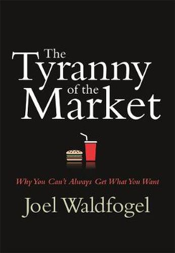 Cover image for The Tyranny of the Market: Why You Can't Always Get What You Want
