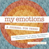 Cover image for My Emotions: A Journal for Teens: Guided Exercises to Help You Express, Understand, and Manage Emotions