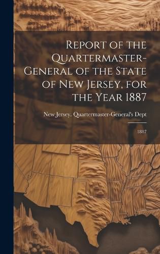 Cover image for Report of the Quartermaster- General of the State of New Jersey, for the Year 1887