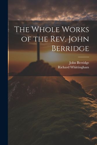 The Whole Works of the Rev. John Berridge