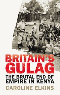 Cover image for Britain's Gulag: The Brutal End of Empire in Kenya