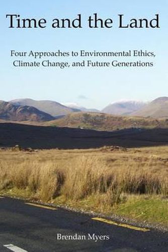 Cover image for Time and the Land: Four Approaches to Environmental Ethics, Climate Change, and Future Generations