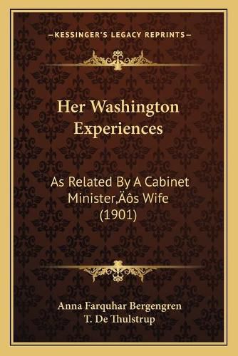 Cover image for Her Washington Experiences: As Related by a Cabinet Ministeracentsa -A Centss Wife (1901)