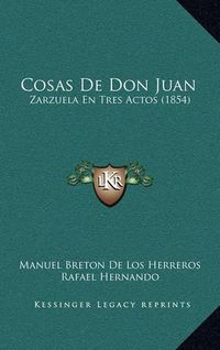 Cover image for Cosas de Don Juan: Zarzuela En Tres Actos (1854)