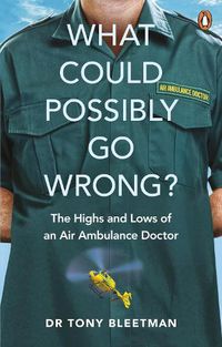 Cover image for What Could Possibly Go Wrong?: The Highs and Lows of an Air Ambulance Doctor
