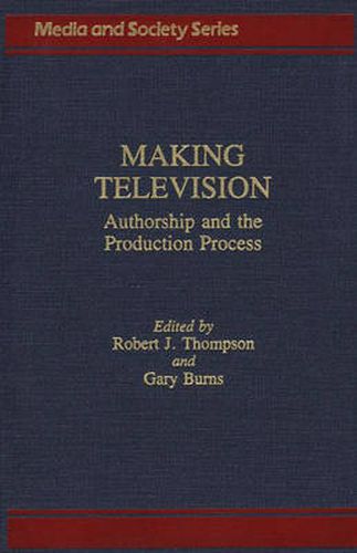 Cover image for Making Television: Authorship and the Production Process