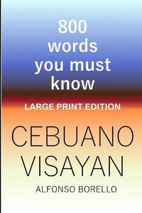 Cover image for Cebuano Visayan: 800 Words You Must Know (Large Print Edition)