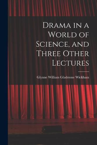 Cover image for Drama in a World of Science, and Three Other Lectures