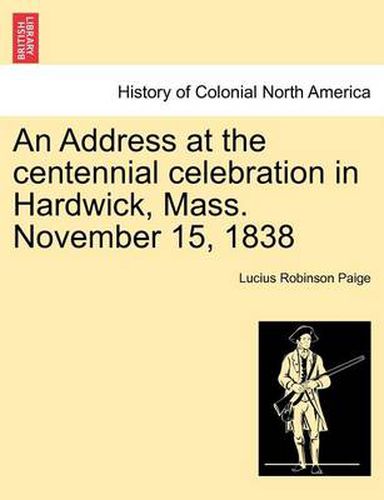 Cover image for An Address at the Centennial Celebration in Hardwick, Mass. November 15, 1838