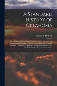 Cover image for A Standard History of Oklahoma; an Authentic Narrative of Its Development From the Date of the First European Exploration Down to the Present Time, Including Accounts of the Indian Tribes, Both Civilized and Wild, of the Cattle Range, of the Land...; 2