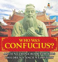 Cover image for Who Was Confucius? Ancient China Book for Kids Children's Ancient History