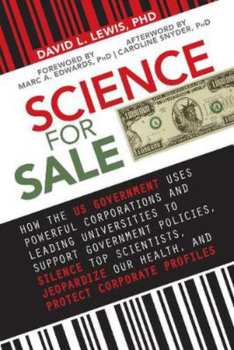 Cover image for Science for Sale: How the US Government Uses Powerful Corporations and Leading Universities to Support Government Policies, Silence Top Scientists, Jeopardize Our Health, and Protect Corporate Profits