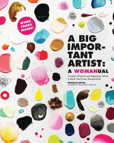 Cover image for A Big Important Artist: A Womanual: Creative Projects and Inspiring Artists to Kick-Start Your Imagination