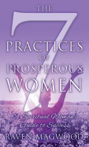 Cover image for The 7 Practices of Prosperous Women: A Spiritual Woman's Guide to Success